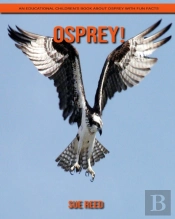 Osprey! An Educational Children'S Book About Osprey With Fun Facts