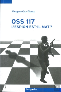 Bertrand.pt - Oss 117: L'Espion Est-Il Mat ? L'Imaginaire Politique De Guerre Froide Dans Une Série D'Espionnage Populaire Française (1949-1972)