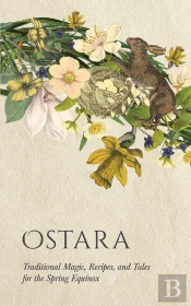 Ostara: Traditional Magic, Recipes, And Tales For The Spring Equinox