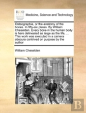 Osteographia, Or The Anatomy Of The Bone