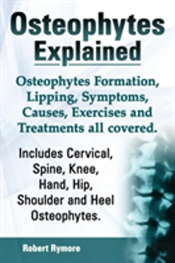 Bertrand.pt - Osteophytes Explained. Osteophytes Formation, Lipping, Symptoms, Causes, Exercises And Treatments All Covered. Includes Cervical, Spine, Knee, Hand, H