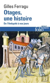 Otages, Une Histoire ; De L'Antiquité À Nos Jours