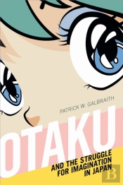 Otaku And The Struggle For Imagination In Japan