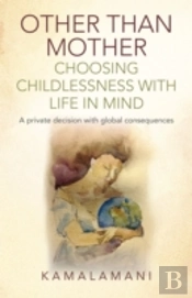 Other Than Mother - Choosing Childlessness With Life In Mind