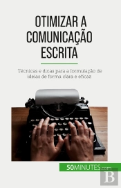 Otimizar A Comunicação Escrita : Técnicas E Dicas Para A Formulação De Ideias De Forma Clara E Eficaz