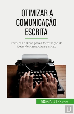 Bertrand.pt - Otimizar A Comunicação Escrita : Técnicas E Dicas Para A Formulação De Ideias De Forma Clara E Eficaz