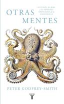 Otras Mentes. El Pulpo, El Mar Y Los Orígenes Profundos De La Consciencia