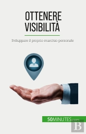 Ottenere Visibilità : Sviluppare Il Proprio Marchio Personale