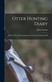 Otter Hunting Diary : 1829 To 1871, Of T