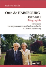 Otto De Habsbourg ; 1912 - 2011 ; Biographie ; Correspondance Entre Charles De Gaulle Et Otto De Habsbourg