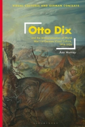 Otto Dix And The Memorialization Of World War I In German Visual Culture, 1914-1936