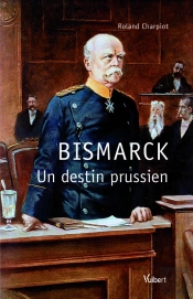 Otto Von Bismark Et La Prusse Un Seul Destin