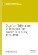 Ottoman Nationalism In Transition From Empire To Republic, 1908â€“1931