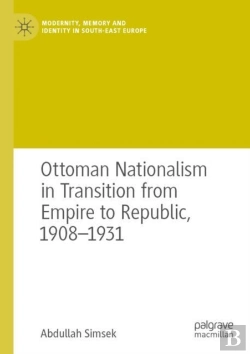 Bertrand.pt - Ottoman Nationalism In Transition From Empire To Republic, 1908â€“1931