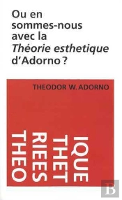 Où En Sommes-Nous Avec La Théorie Esthétique D'Adorno ?