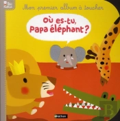 Ou Es Tu Papa Elephant : Mon Premier Album A Toucher