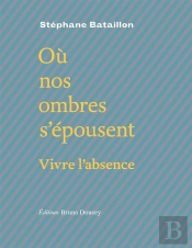 Où Nos Ombres S'Épousent ; Vivre L'Absence