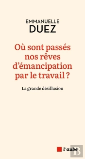 Où Sont Passés Nos Rêves D'Émancipation Par Le Travail ? La Grande Désillusion