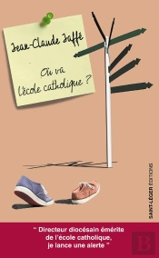 Où Va L'École Catholique ? : Origine, Actualité, Quelques Pistes Pour Assurer L'Avenir