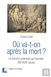 Où Va-T-On Après La Mort ? ; Le Discours Protestant Sur L'Au-Delà, Xvie-Xviiie Siècles