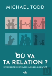 Où Va Ta Relation ? : Réussir Ses Rencontres, Son Mariage Et Sa Sexualité