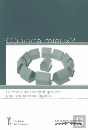 Où Vivre Mieux ? ; Le Choix De L'Habitat Groupé Pour Personnes Âgées