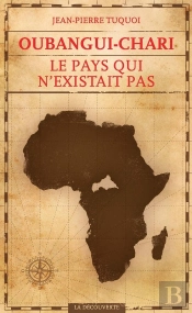 Oubangui-Chari, Le Pays Qui N'Existait Pas