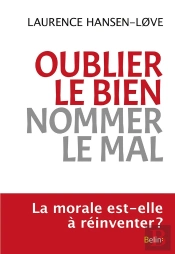 Oublier Le Bien, Nommer Le Mal ; La Morale Est-Elle À Réinventer ?