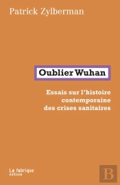 Oublier Wuhan : Essais Sur L'Histoire Contemporaine Des Crises Sanitaires