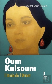 Oum Kalsoum ; L'Étoile De L'Orient