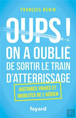 Bertrand.pt - Oups ! On A Oublié De Sortir Le Train D'Atterrissage ; Histoires Vraies Et Insolites De L'Aérien