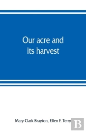 Our Acre And Its Harvest. Historical Sketch Of The Soldiers' Aid Society Of Northern Ohio