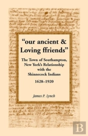 'Our Ancient & Loving Ffriends': The Town Of Southampton, New York'S Relationship With The Shinnecock Indians, 1628-1920