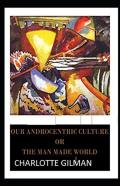 Our Androcentric Culture Or The Man-Made World Annotated