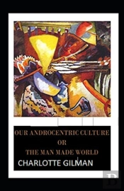 Our Androcentric Culture Or The Man-Made World Illustrated