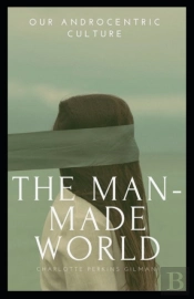 Our Androcentric Culture Or The Man-Made World Illustrated Edition