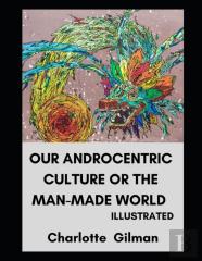 Our Androcentric Culture Or The Man-Made World Illustrated