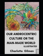 Our Androcentric Culture Or The Man-Made World Illustrated
