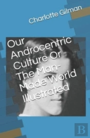Our Androcentric Culture Or The Man-Made World Illustrated