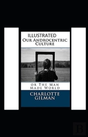 Our Androcentric Culture Or The Man-Made World Illustrated