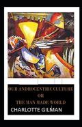 Our Androcentric Culture Or The Man-Made World Illustrated