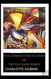 Our Androcentric Culture Or The Man-Made World Illustrated