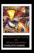 Our Androcentric Culture Or The Man-Made World Illustrated