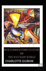 Our Androcentric Culture Or The Man-Made World Illustrated