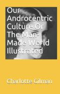 Our Androcentric Culture Or The Man-Made World Illustrated