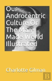Our Androcentric Culture Or The Man-Made World Illustrated