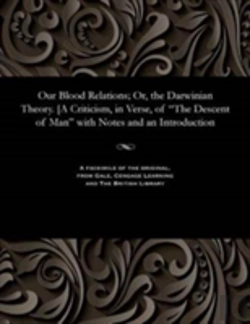 Bertrand.pt - Our Blood Relations; Or, The Darwinian Theory. (A Criticism, In Verse, Of The Descent Of Man With Notes And An Introduction