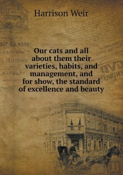 Bertrand.pt - Our Cats And All About Them Their Varieties, Habits, And Management, And For Show, The Standard Of Excellence And Beauty