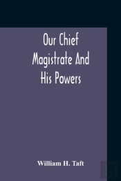 Our Chief Magistrate And His Powers