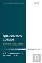 Our Common Cosmos: Exploring The Future Of Theology, Human Culture And Space Sciences
